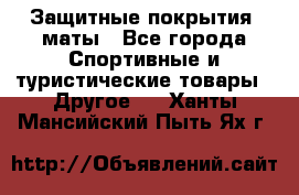 Защитные покрытия, маты - Все города Спортивные и туристические товары » Другое   . Ханты-Мансийский,Пыть-Ях г.